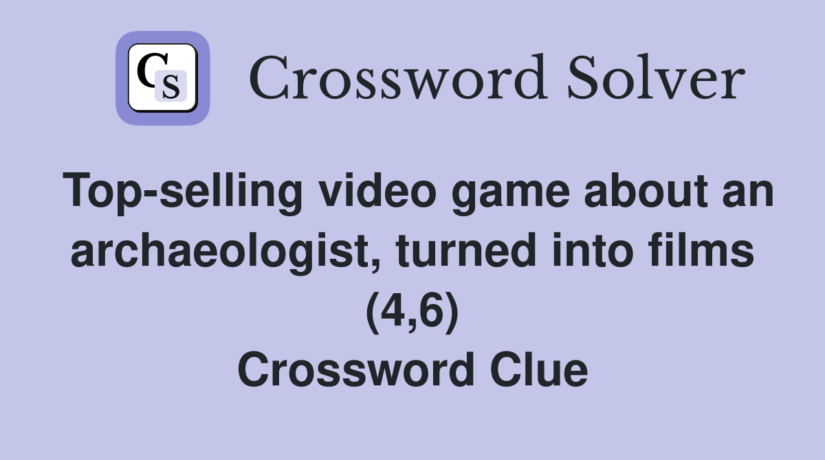 Top selling video game about an archaeologist turned into films (4 6